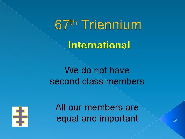 th 67 Triennium International We do not have second class members All our members