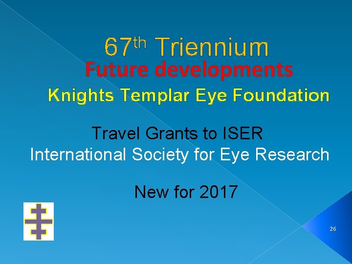 th 67 Triennium Future developments Knights Templar Eye Foundation Travel Grants to ISER International