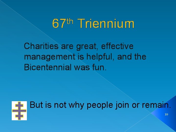 th 67 Triennium Charities are great, effective management is helpful, and the Bicentennial was