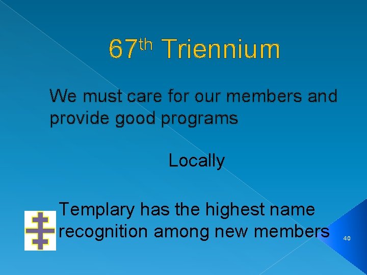 th 67 Triennium We must care for our members and provide good programs Locally