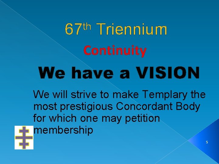 th 67 Triennium Continuity We have a VISION We will strive to make Templary
