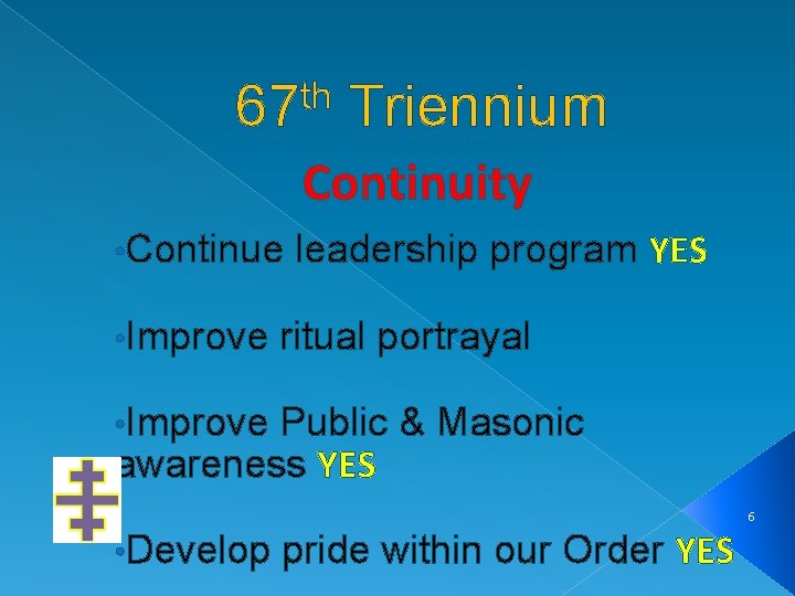 th 67 Triennium Continuity • Continue • Improve leadership program YES ritual portrayal •