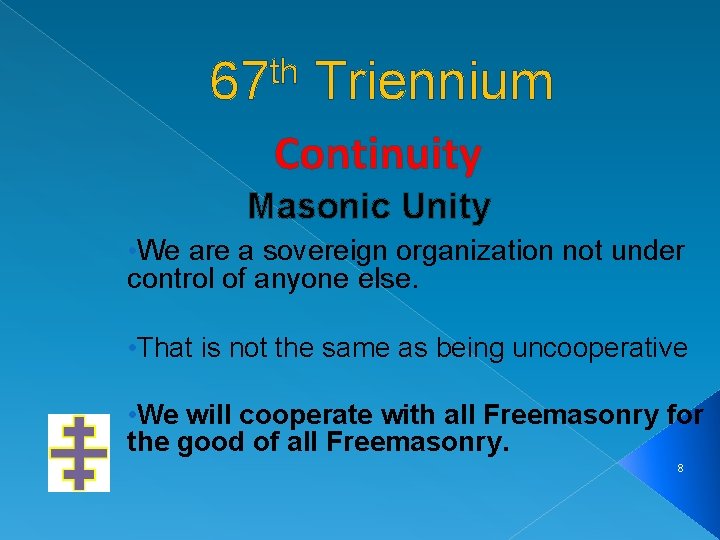 th 67 Triennium Continuity Masonic Unity • We are a sovereign organization not under