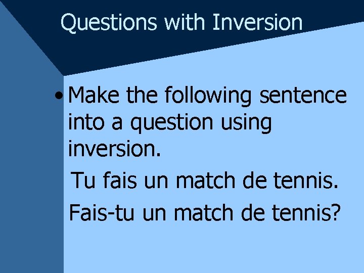 Questions with Inversion • Make the following sentence into a question using inversion. Tu