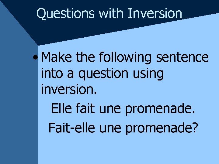 Questions with Inversion • Make the following sentence into a question using inversion. Elle