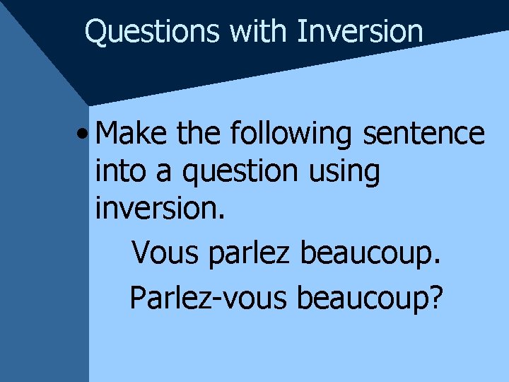 Questions with Inversion • Make the following sentence into a question using inversion. Vous