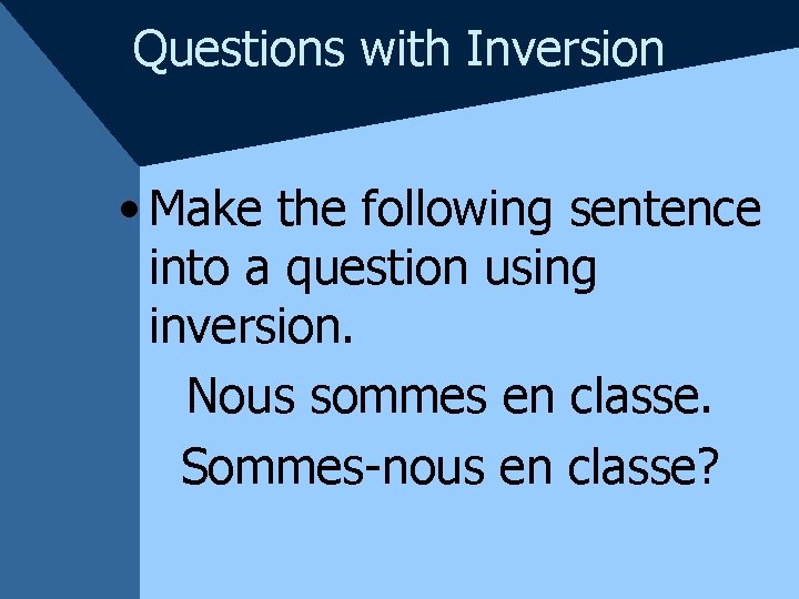 Questions with Inversion • Make the following sentence into a question using inversion. Nous
