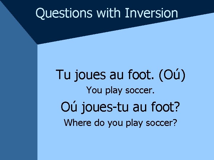 Questions with Inversion Tu joues au foot. (Oú) You play soccer. Oú joues-tu au