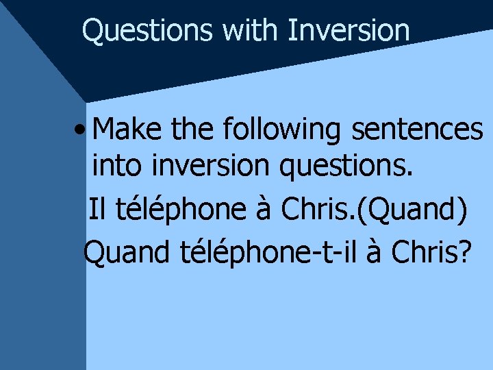 Questions with Inversion • Make the following sentences into inversion questions. Il téléphone à