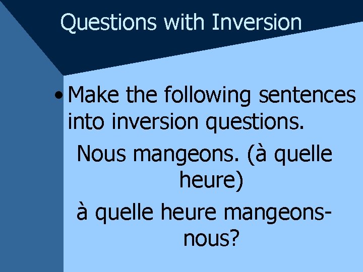 Questions with Inversion • Make the following sentences into inversion questions. Nous mangeons. (à