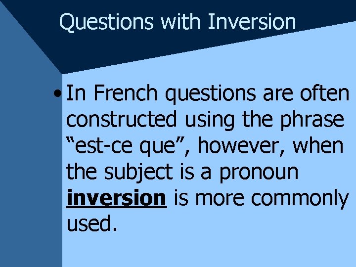 Questions with Inversion • In French questions are often constructed using the phrase “est-ce