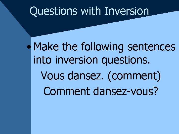 Questions with Inversion • Make the following sentences into inversion questions. Vous dansez. (comment)