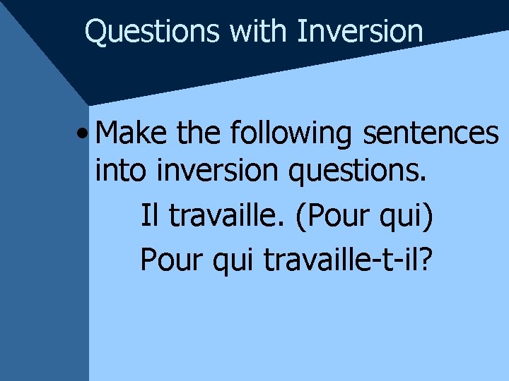 Questions with Inversion • Make the following sentences into inversion questions. Il travaille. (Pour