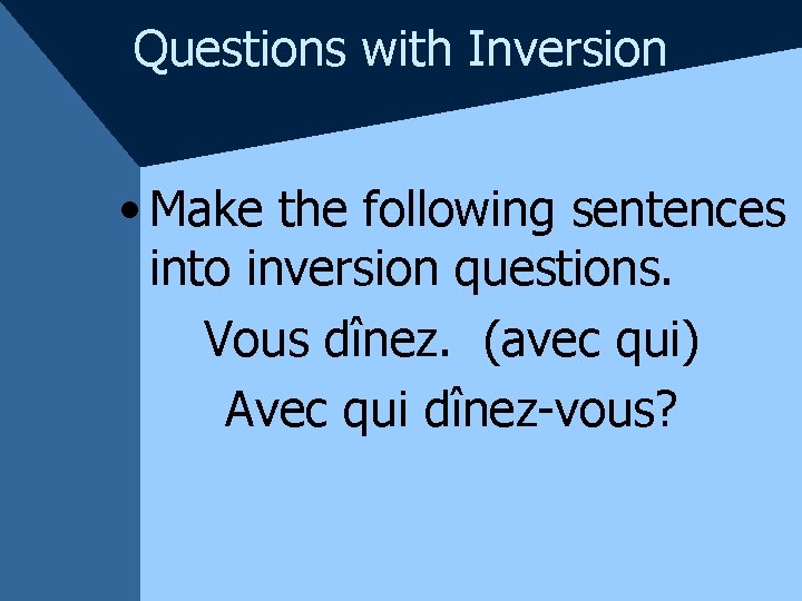 Questions with Inversion • Make the following sentences into inversion questions. Vous dînez. (avec