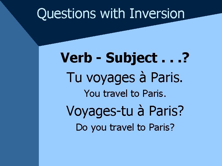 Questions with Inversion Verb - Subject. . . ? Tu voyages à Paris. You