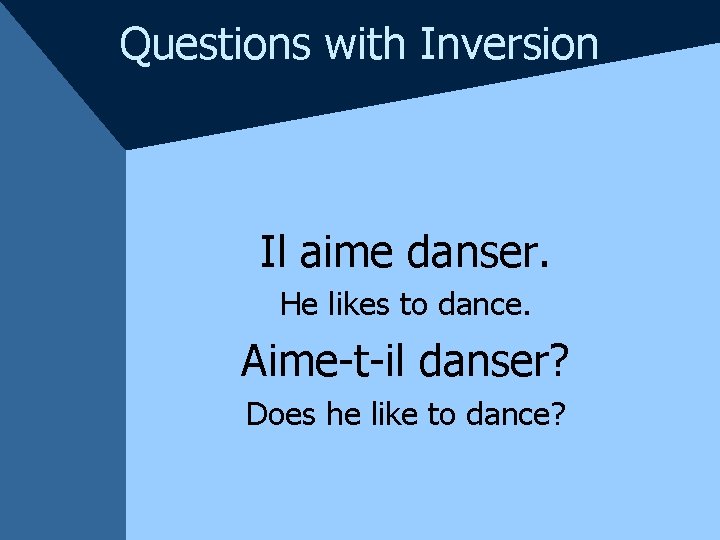 Questions with Inversion Il aime danser. He likes to dance. Aime-t-il danser? Does he