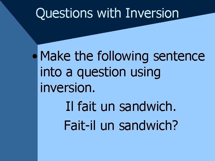 Questions with Inversion • Make the following sentence into a question using inversion. Il