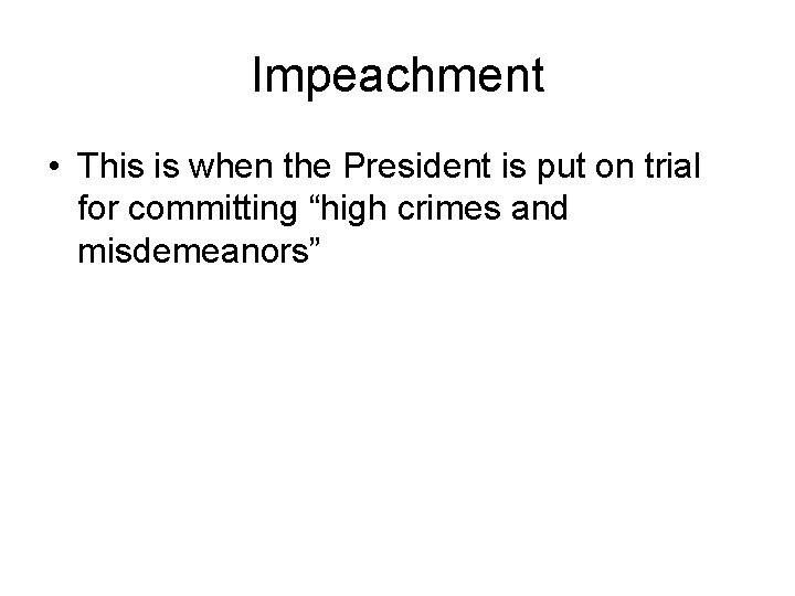 Impeachment • This is when the President is put on trial for committing “high