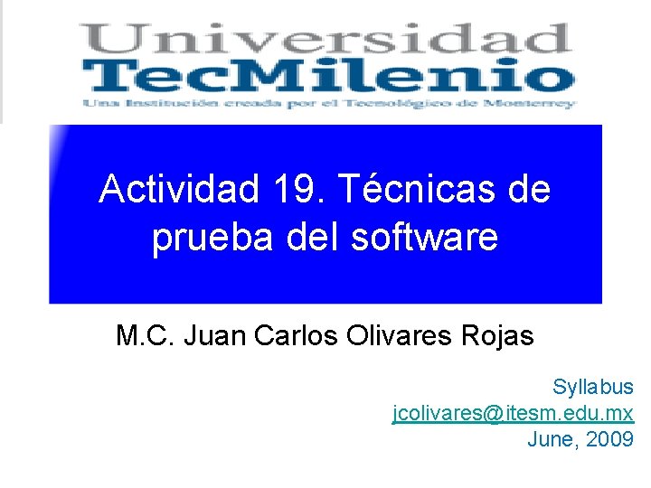 Actividad 19. Técnicas de prueba del software M. C. Juan Carlos Olivares Rojas Syllabus