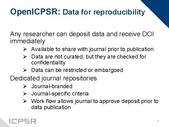 Open. ICPSR: Data for reproducibility Any researcher can deposit data and receive DOI immediately