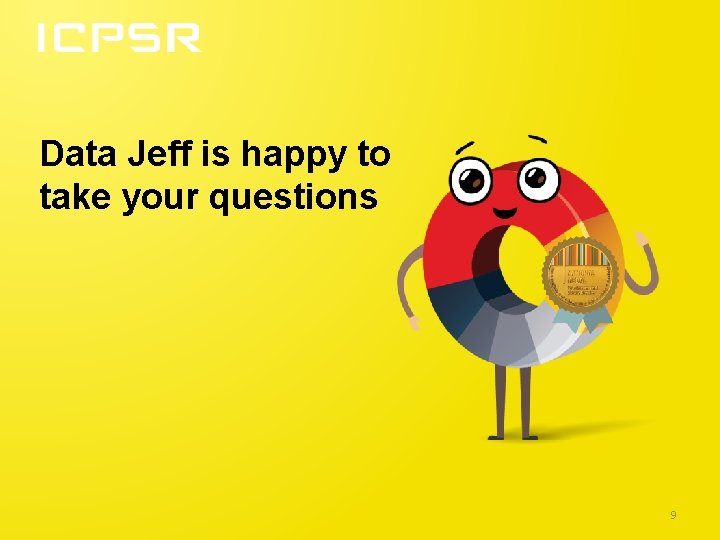 Data Jeff is happy to take your questions 9 