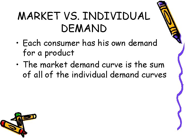 MARKET VS. INDIVIDUAL DEMAND • Each consumer has his own demand for a product MARKET VS. INDIVIDUAL DEMAND • Each consumer has his own demand for a product