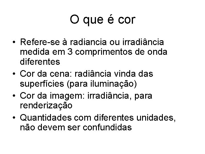 O que é cor • Refere-se à radiancia ou irradiância medida em 3 comprimentos