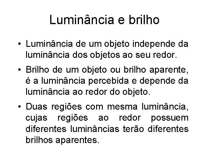 Luminância e brilho • Luminância de um objeto independe da luminância dos objetos ao