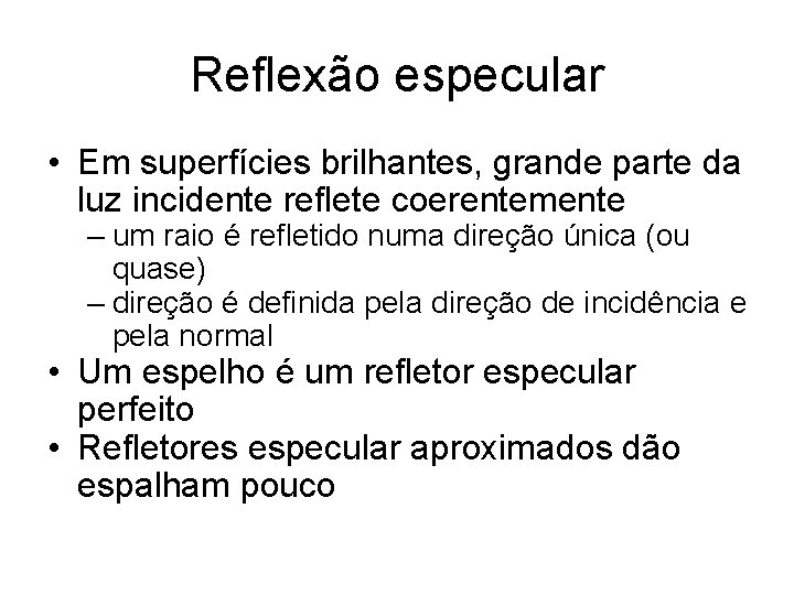 Reflexão especular • Em superfícies brilhantes, grande parte da luz incidente reflete coerentemente –