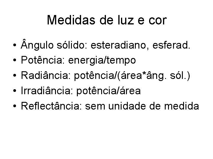 Medidas de luz e cor • • • ngulo sólido: esteradiano, esferad. Potência: energia/tempo