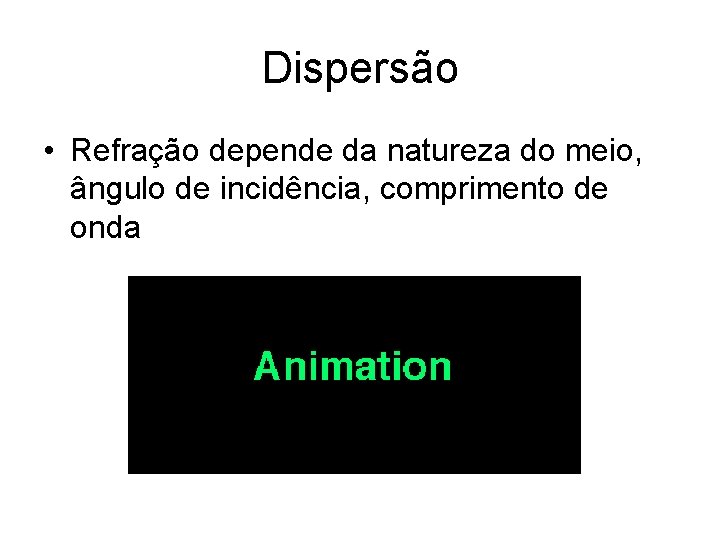 Dispersão • Refração depende da natureza do meio, ângulo de incidência, comprimento de onda