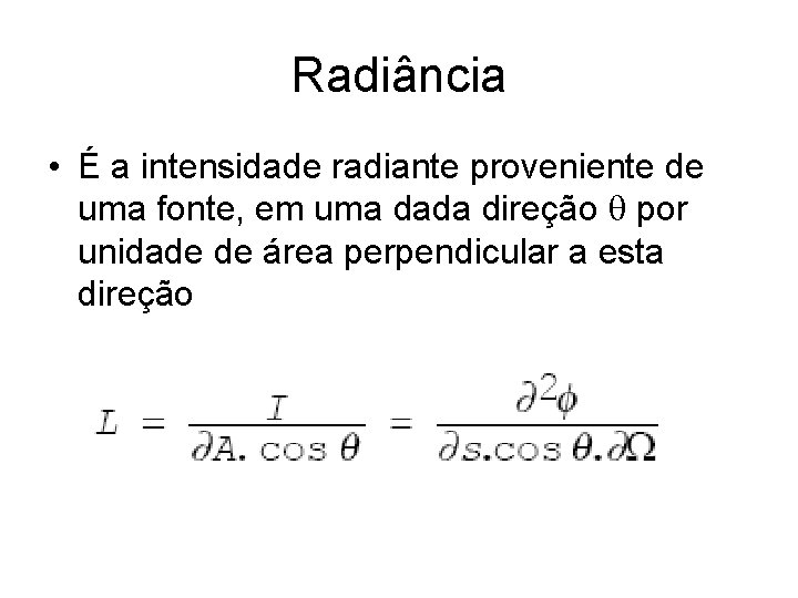 Radiância • É a intensidade radiante proveniente de uma fonte, em uma dada direção