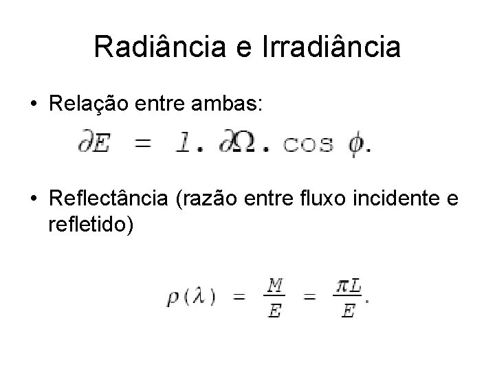 Radiância e Irradiância • Relação entre ambas: • Reflectância (razão entre fluxo incidente e