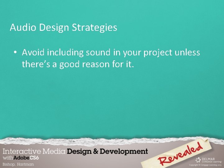 Audio Design Strategies • Avoid including sound in your project unless there’s a good
