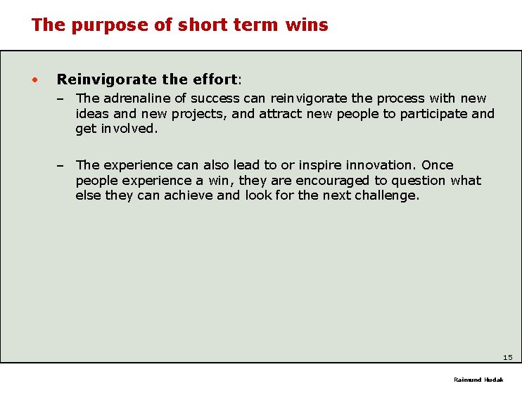 The purpose of short term wins • Reinvigorate the effort: – The adrenaline of