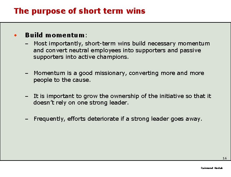 The purpose of short term wins • Build momentum: – Most importantly, short-term wins