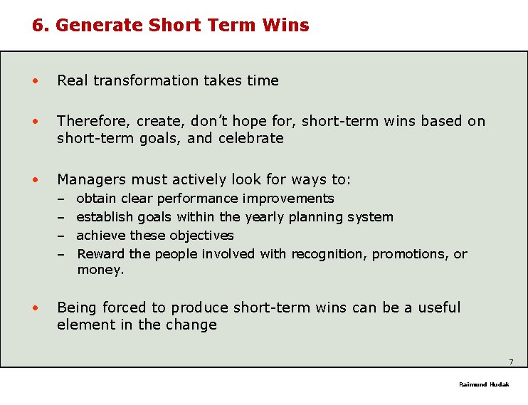 6. Generate Short Term Wins • Real transformation takes time • Therefore, create, don’t