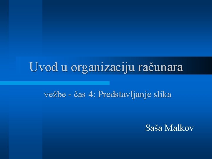 Uvod u organizaciju računara vežbe - čas 4: Predstavljanje slika Saša Malkov 
