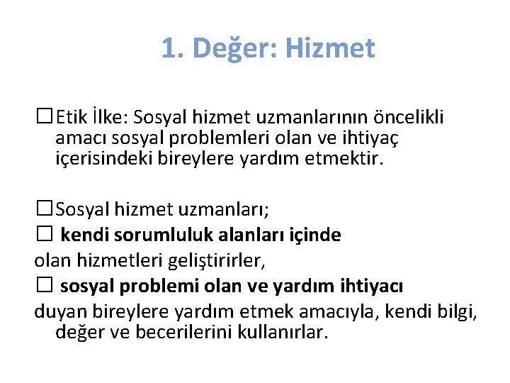 1. Değer: Hizmet �Etik İlke: Sosyal hizmet uzmanlarının öncelikli amacı sosyal problemleri olan ve