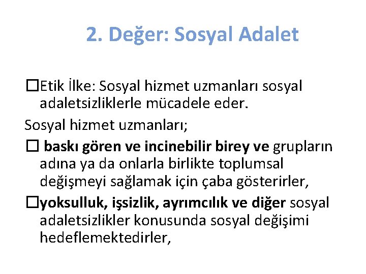 2. Değer: Sosyal Adalet �Etik İlke: Sosyal hizmet uzmanları sosyal adaletsizliklerle mücadele eder. Sosyal