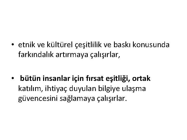  • etnik ve kültürel çeşitlilik ve baskı konusunda farkındalık artırmaya çalışırlar, • bütün