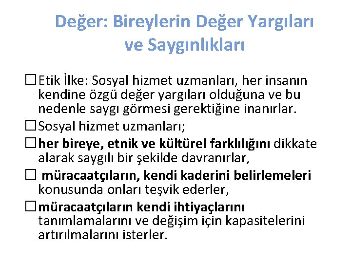 Değer: Bireylerin Değer Yargıları ve Saygınlıkları �Etik İlke: Sosyal hizmet uzmanları, her insanın kendine