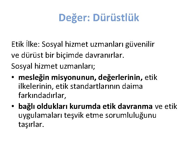 Değer: Dürüstlük Etik İlke: Sosyal hizmet uzmanları güvenilir ve dürüst bir biçimde davranırlar. Sosyal