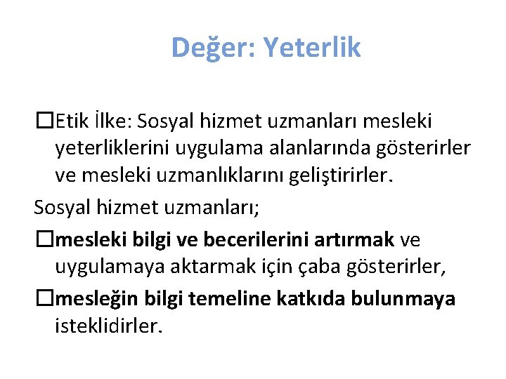 Değer: Yeterlik �Etik İlke: Sosyal hizmet uzmanları mesleki yeterliklerini uygulama alanlarında gösterirler ve mesleki