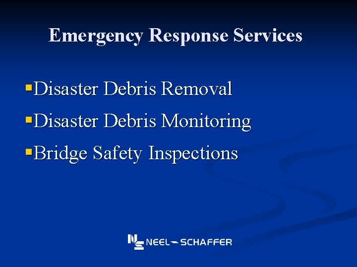 Emergency Response Services §Disaster Debris Removal §Disaster Debris Monitoring §Bridge Safety Inspections 