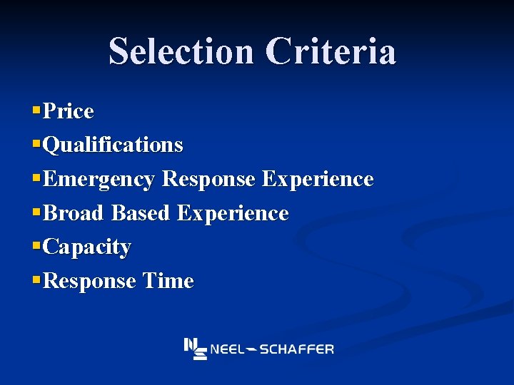 Selection Criteria §Price §Qualifications §Emergency Response Experience §Broad Based Experience §Capacity §Response Time 