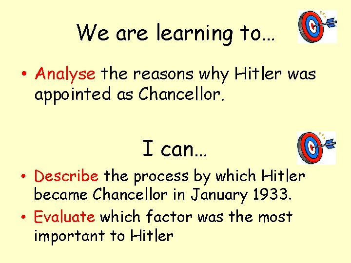 We are learning to… • Analyse the reasons why Hitler was appointed as Chancellor.