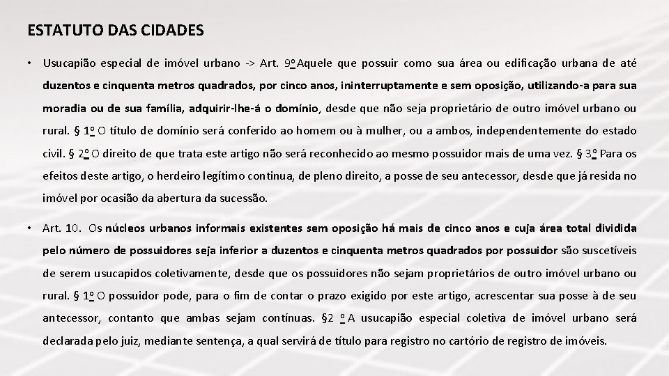 ESTATUTO DAS CIDADES • Usucapião especial de imóvel urbano -> Art. 9 o Aquele