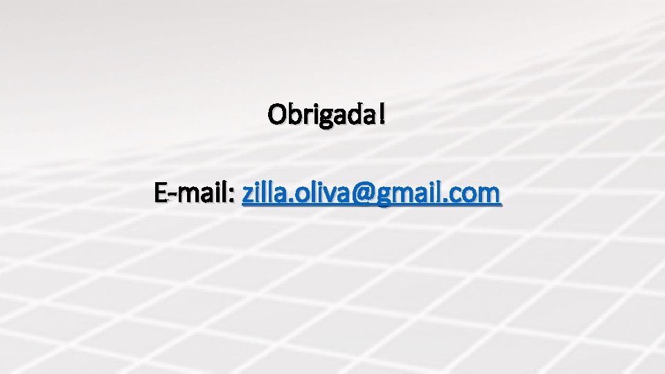 Obrigada! E-mail: zilla. oliva@gmail. com 