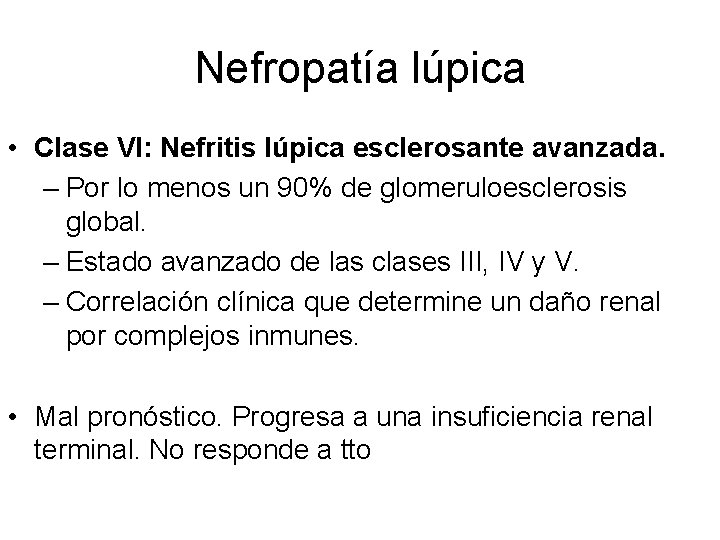 Nefropatía lúpica • Clase VI: Nefritis lúpica esclerosante avanzada. – Por lo menos un